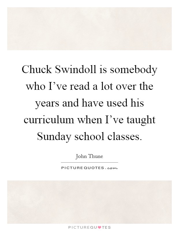 Chuck Swindoll is somebody who I've read a lot over the years and have used his curriculum when I've taught Sunday school classes. Picture Quote #1