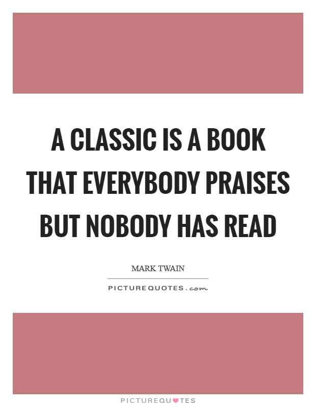 A classic is a book that everybody praises but nobody has read Picture Quote #1