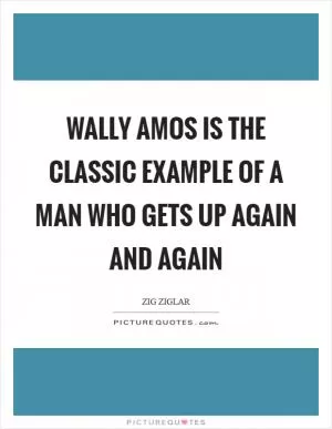 Wally Amos is the classic example of a man who gets up again and again Picture Quote #1