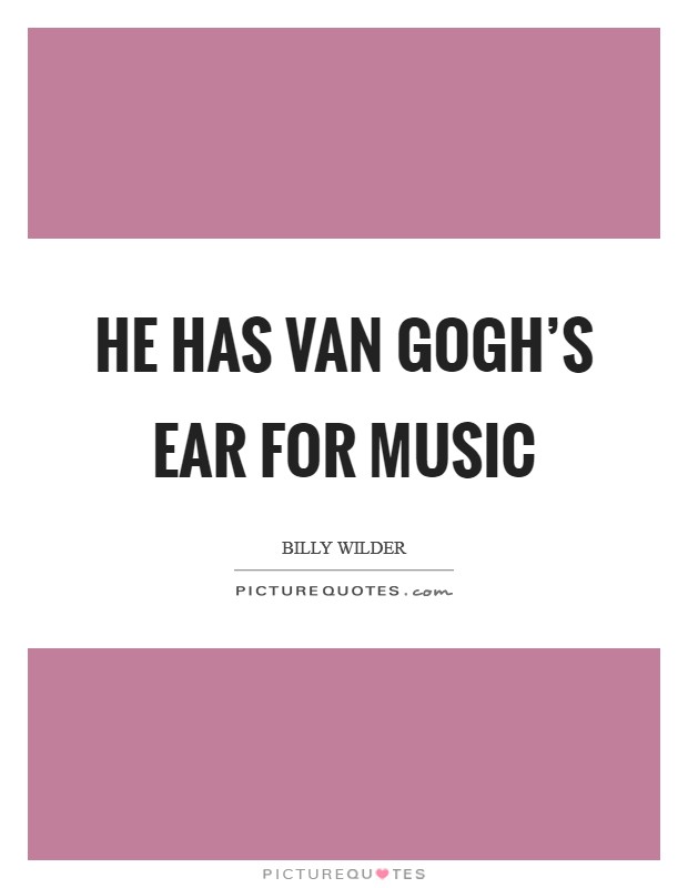 He has Van Gogh's ear for music Picture Quote #1