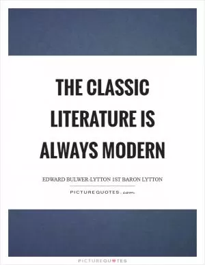 The classic literature is always modern Picture Quote #1