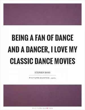 Being a fan of dance and a dancer, I love my classic dance movies Picture Quote #1