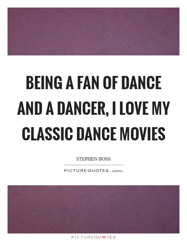 Being a fan of dance and a dancer, I love my classic dance movies Picture Quote #1