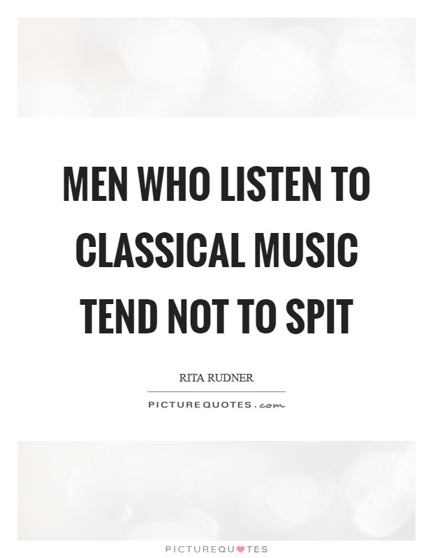 Men who listen to classical music tend not to spit Picture Quote #1
