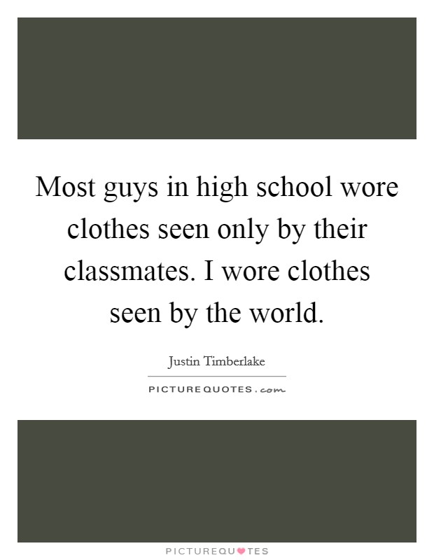 Most guys in high school wore clothes seen only by their classmates. I wore clothes seen by the world. Picture Quote #1