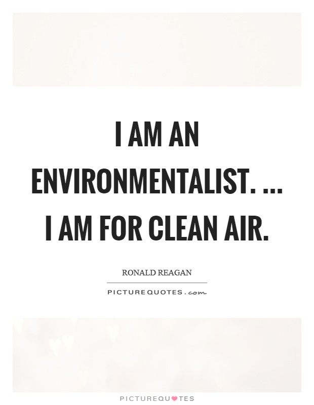 I am an environmentalist. ... I am for clean air. Picture Quote #1