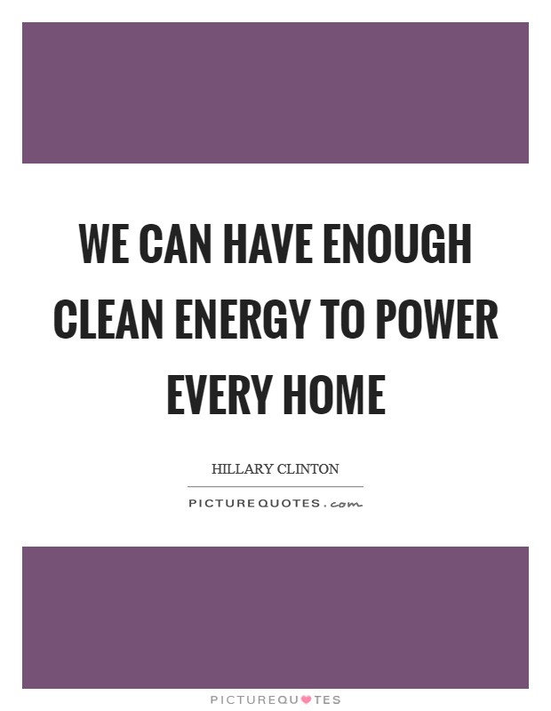 We can have enough clean energy to power every home Picture Quote #1