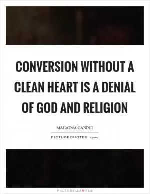 Conversion without a clean heart is a denial of God and religion Picture Quote #1