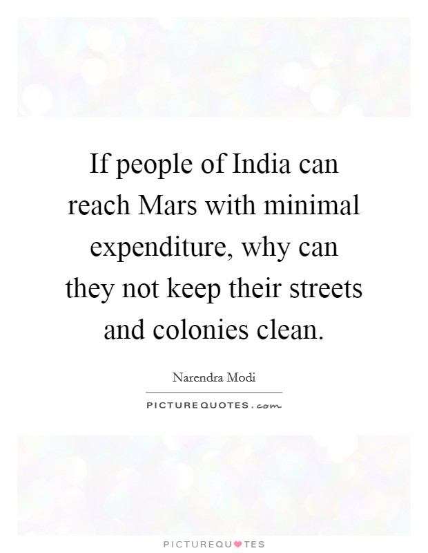 If people of India can reach Mars with minimal expenditure, why can they not keep their streets and colonies clean. Picture Quote #1