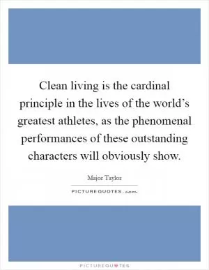 Clean living is the cardinal principle in the lives of the world’s greatest athletes, as the phenomenal performances of these outstanding characters will obviously show Picture Quote #1