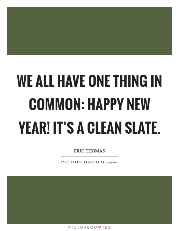 We all have one thing in common: Happy New Year! It's a clean slate. Picture Quote #1
