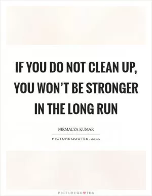 If you do not clean up, you won’t be stronger in the long run Picture Quote #1