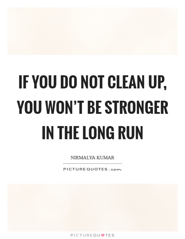 If you do not clean up, you won't be stronger in the long run Picture Quote #1