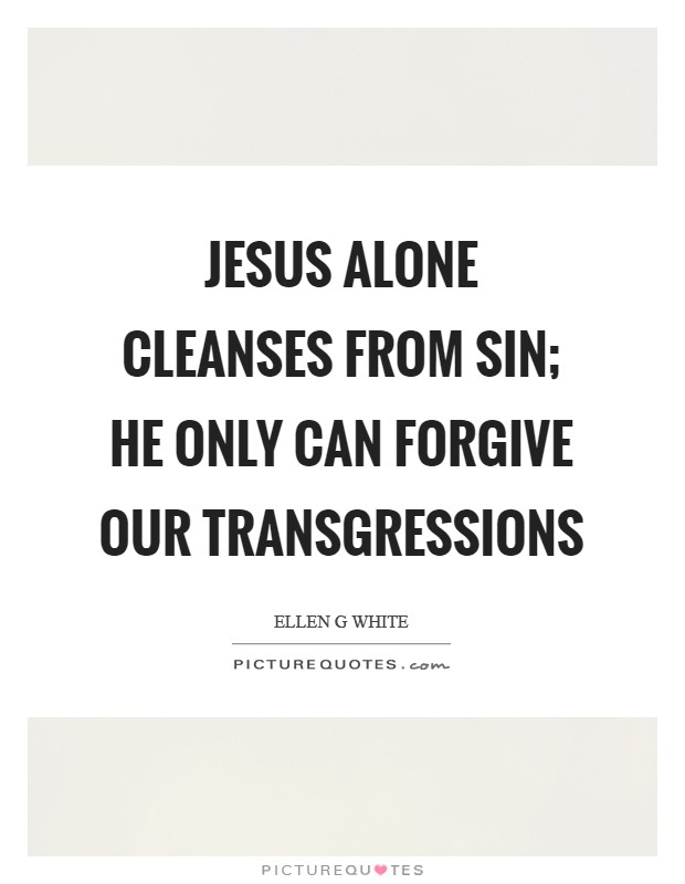 Jesus alone cleanses from sin; He only can forgive our transgressions Picture Quote #1