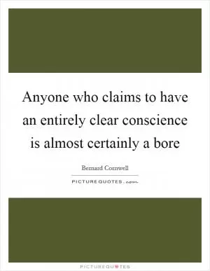 Anyone who claims to have an entirely clear conscience is almost certainly a bore Picture Quote #1