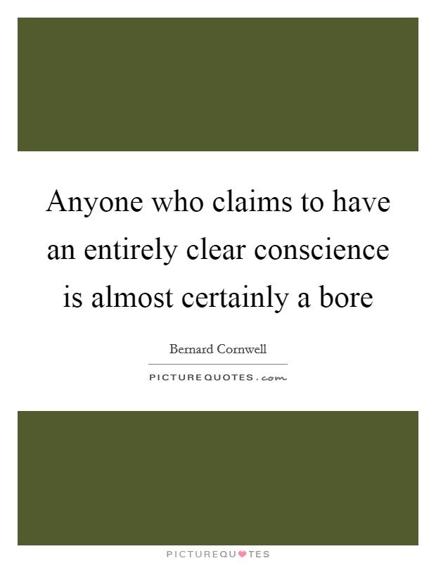Anyone who claims to have an entirely clear conscience is almost certainly a bore Picture Quote #1