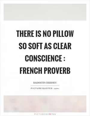There is no pillow so soft as clear conscience : French proverb Picture Quote #1