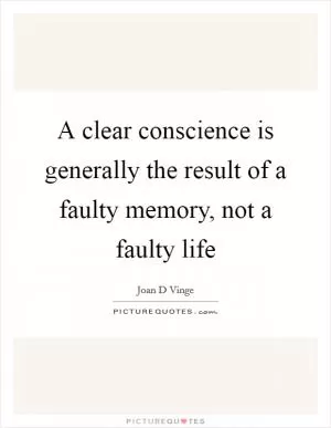 A clear conscience is generally the result of a faulty memory, not a faulty life Picture Quote #1