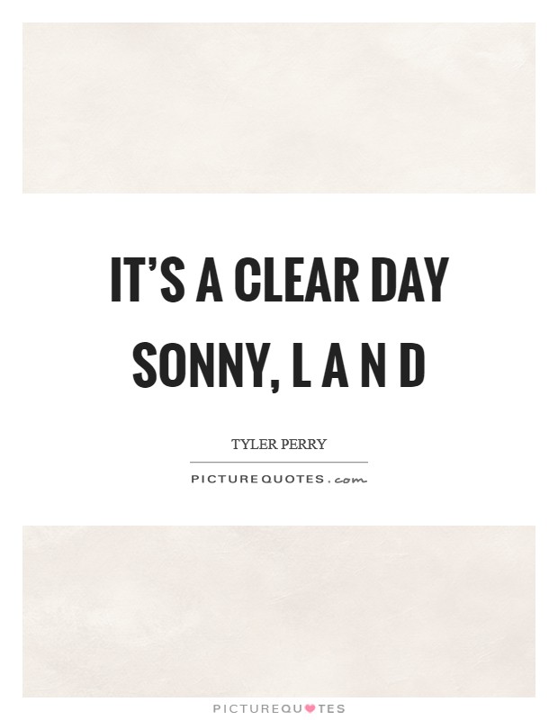 It's a clear day Sonny, L A N D Picture Quote #1