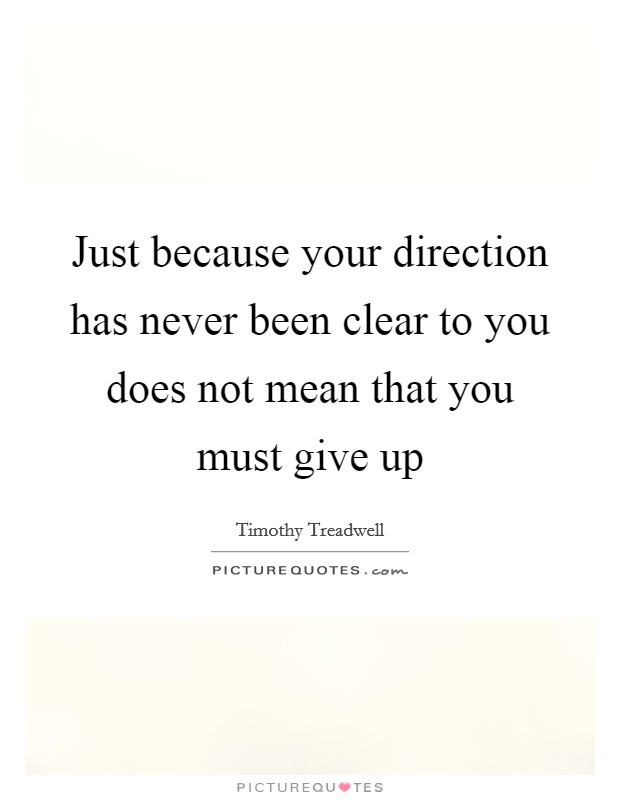 Just because your direction has never been clear to you does not mean that you must give up Picture Quote #1