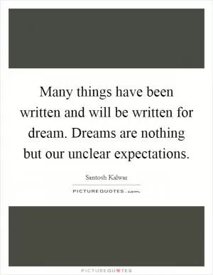 Many things have been written and will be written for dream. Dreams are nothing but our unclear expectations Picture Quote #1