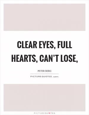Clear eyes, full hearts, can’t lose, Picture Quote #1