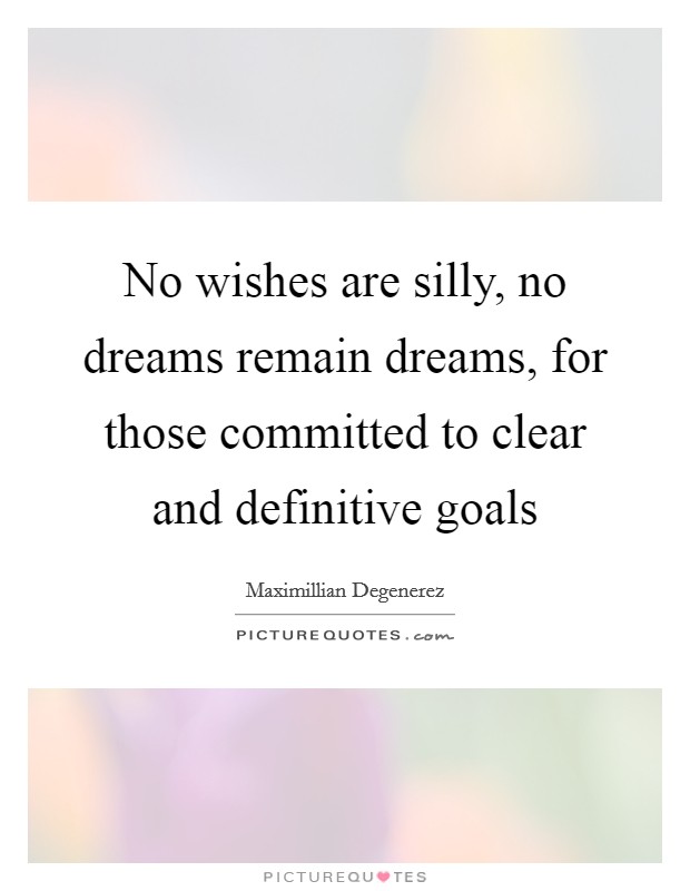 No wishes are silly, no dreams remain dreams, for those committed to clear and definitive goals Picture Quote #1