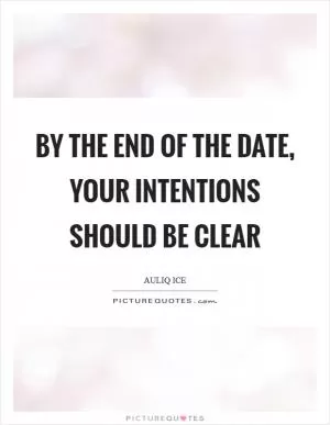 By the end of the date, your intentions should be clear Picture Quote #1