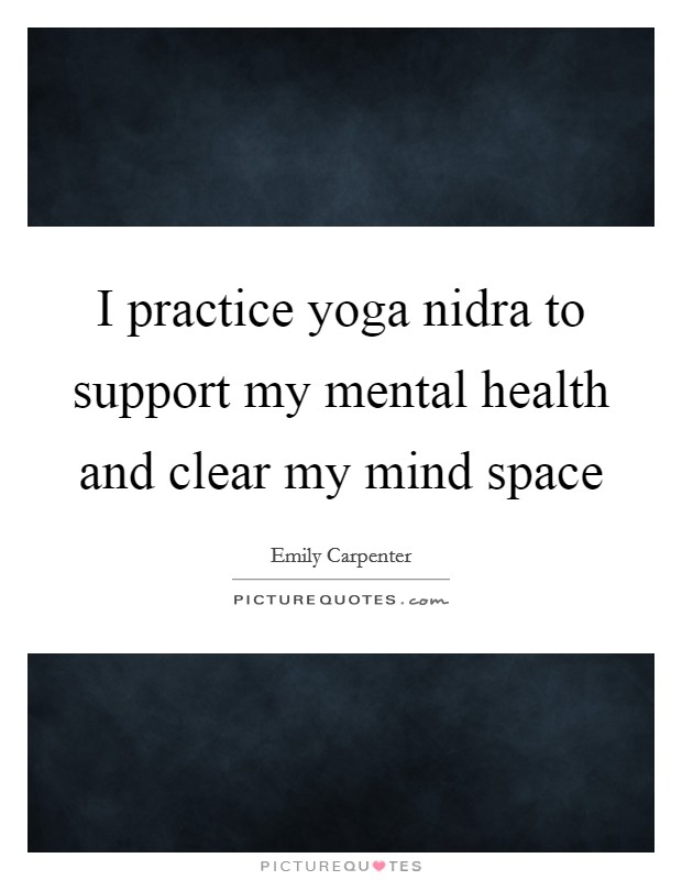 I practice yoga nidra to support my mental health and clear my mind space Picture Quote #1