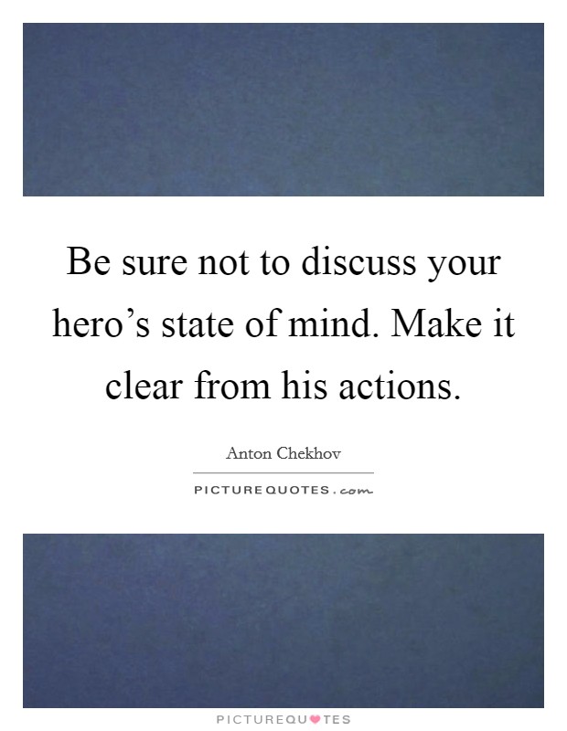 Be sure not to discuss your hero’s state of mind. Make it clear from his actions Picture Quote #1