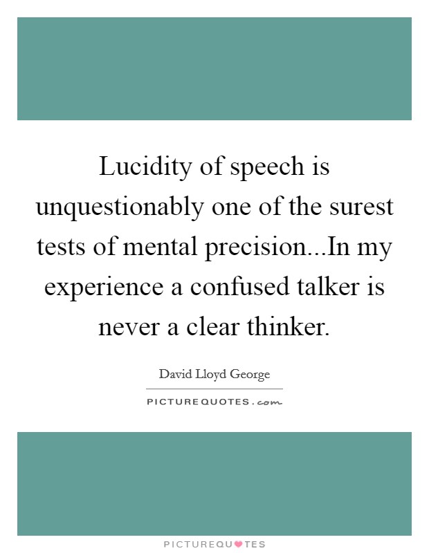 Lucidity of speech is unquestionably one of the surest tests of mental precision...In my experience a confused talker is never a clear thinker. Picture Quote #1