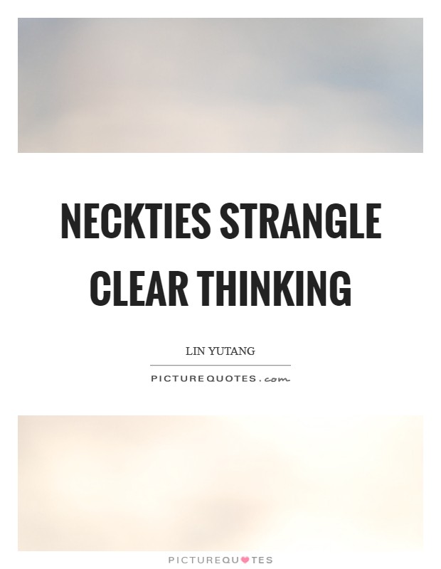 Neckties strangle clear thinking Picture Quote #1