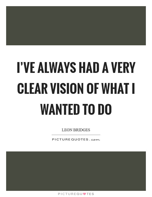 I've always had a very clear vision of what I wanted to do Picture Quote #1