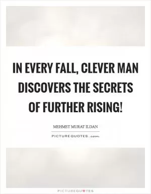 In every fall, clever man discovers the secrets of further rising! Picture Quote #1