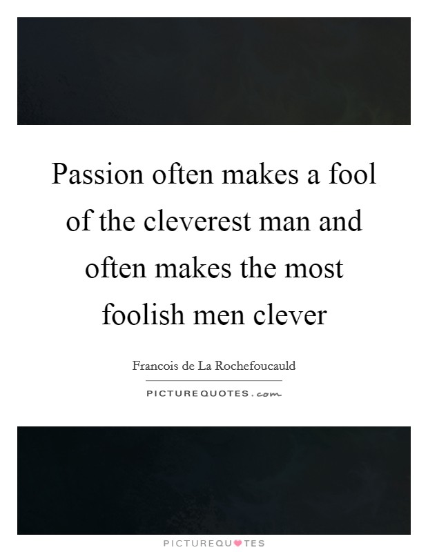 Passion often makes a fool of the cleverest man and often makes the most foolish men clever Picture Quote #1