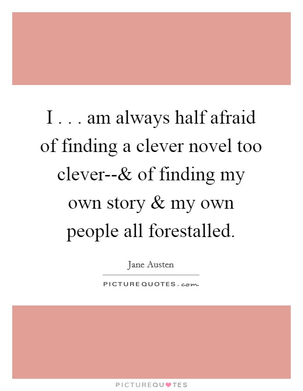 I . . . am always half afraid of finding a clever novel too clever-- Picture Quote #1