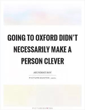 Going to Oxford didn’t necessarily make a person clever Picture Quote #1