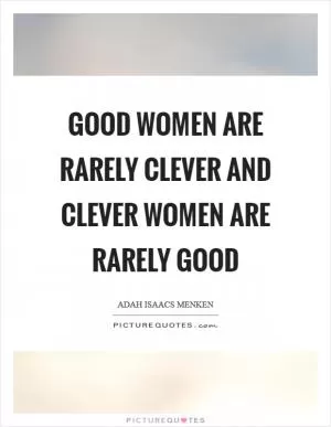 Good women are rarely clever and clever women are rarely good Picture Quote #1