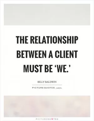 The relationship between a client must be ‘we.’ Picture Quote #1