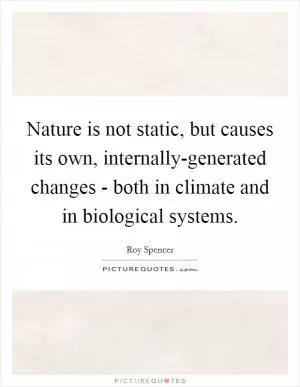 Nature is not static, but causes its own, internally-generated changes - both in climate and in biological systems Picture Quote #1