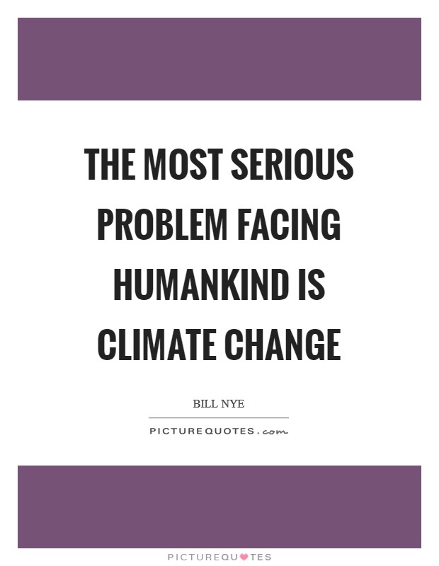 The most serious problem facing humankind is climate change Picture Quote #1