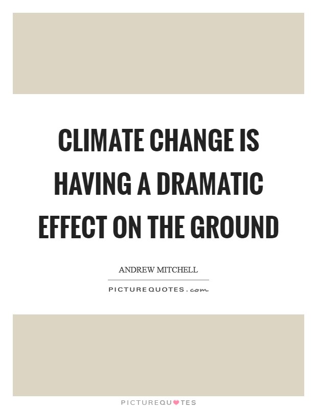 Climate change is having a dramatic effect on the ground Picture Quote #1