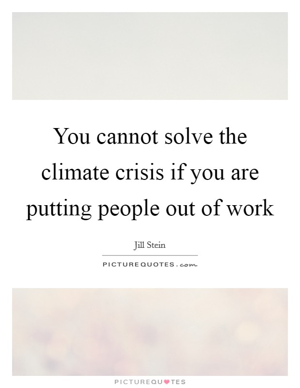 You cannot solve the climate crisis if you are putting people out of work Picture Quote #1
