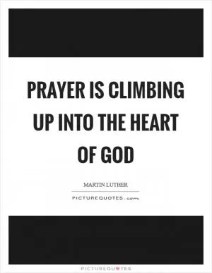 Prayer is climbing up into the heart of God Picture Quote #1