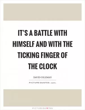 It’s a battle with himself and with the ticking finger of the clock Picture Quote #1