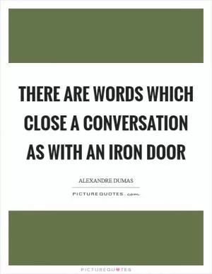 There are words which close a conversation as with an iron door Picture Quote #1