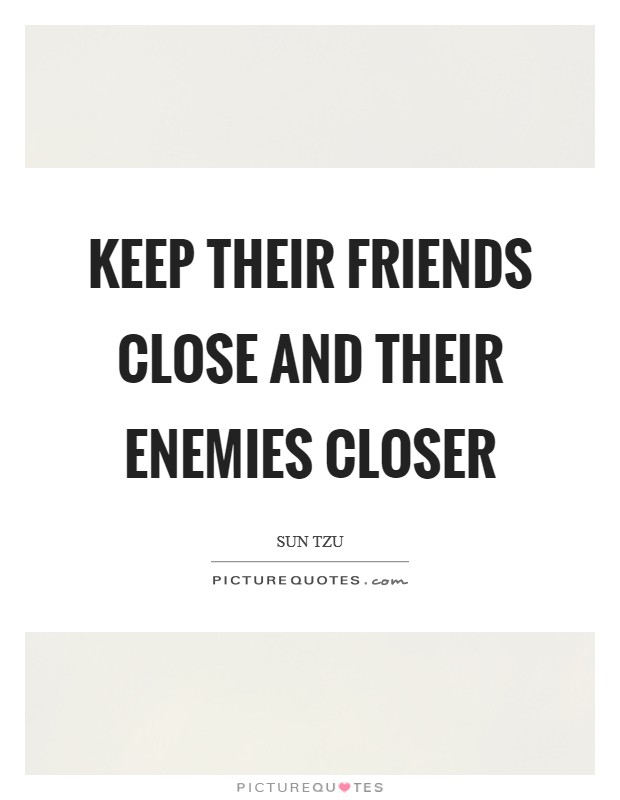 Keep their friends close and their enemies closer Picture Quote #1