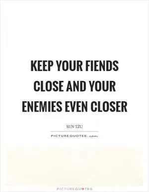 Keep your fiends close and your enemies even closer Picture Quote #1