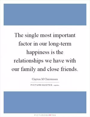 The single most important factor in our long-term happiness is the relationships we have with our family and close friends Picture Quote #1