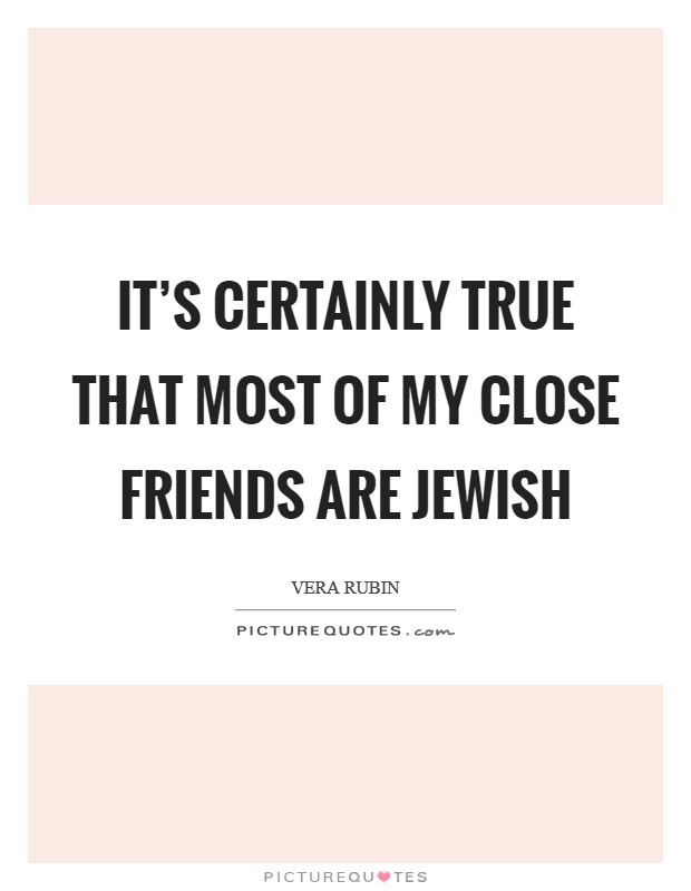 It's certainly true that most of my close friends are Jewish Picture Quote #1